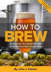 How To Brew: Everything You Need to Know to Brew Great Beer Every Time Fourth Edition цена и информация | Книги рецептов | kaup24.ee