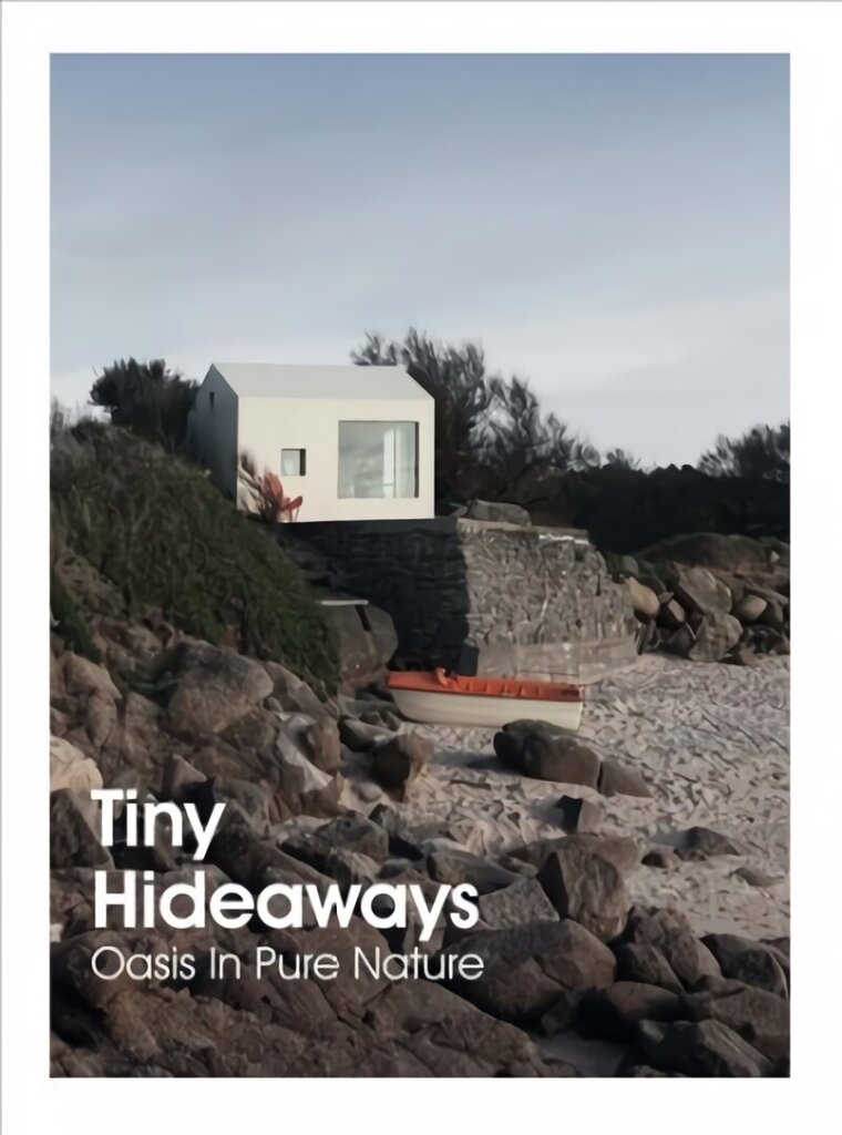 Tiny Hideaways: Oasis In Pure Nature цена и информация | Arhitektuuriraamatud | kaup24.ee