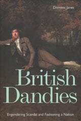 British Dandies: Engendering Scandal and Fashioning a Nation цена и информация | Книги об искусстве | kaup24.ee