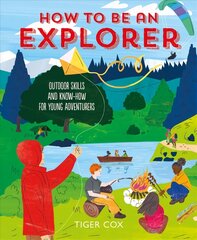 How To Be An Explorer: Outdoor Skills and Know-How for Young Adventurers цена и информация | Книги для подростков и молодежи | kaup24.ee