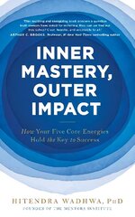 Inner Mastery, Outer Impact: How Your Five Core Energies Hold the Key to Success цена и информация | Самоучители | kaup24.ee