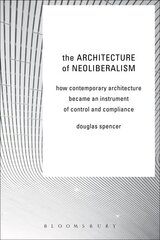 Architecture of Neoliberalism: How Contemporary Architecture Became an Instrument of Control and Compliance цена и информация | Книги по архитектуре | kaup24.ee