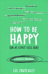 How to Be Happy (or at least less sad): A Creative Workbook цена и информация | Самоучители | kaup24.ee