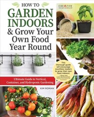 How to Garden Indoors & Grow Your Own Food Year Round: Ultimate Guide to Vertical & Hydroponic Gardening hind ja info | Aiandusraamatud | kaup24.ee