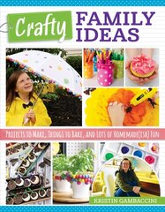 Crafty Family Ideas: Projects to Make, Things to Bake, and Lots of Homemade(ish) Fun цена и информация | Книги о питании и здоровом образе жизни | kaup24.ee