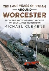 Last Years of Steam Around Worcester: From the Photographic Archive of the Late R. E. James-Robertson цена и информация | Путеводители, путешествия | kaup24.ee