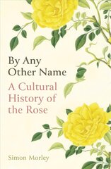 By Any Other Name: A Cultural History of the Rose цена и информация | Книги по садоводству | kaup24.ee