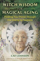 Witch Wisdom for Magical Aging: Finding Your Power through the Changing Seasons цена и информация | Самоучители | kaup24.ee