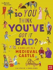 British Museum: So You Think You've Got It Bad? A Kid's Life in a Medieval   Castle цена и информация | Книги для подростков и молодежи | kaup24.ee