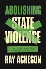 Abolishing State Violence: A World Beyond Bombs, Borders, and Cages hind ja info | Ühiskonnateemalised raamatud | kaup24.ee