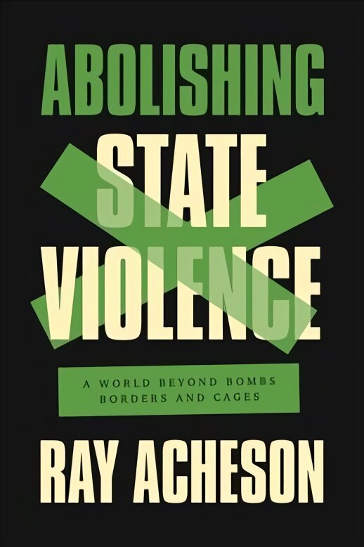 Abolishing State Violence: A World Beyond Bombs, Borders, and Cages цена и информация | Ühiskonnateemalised raamatud | kaup24.ee