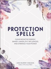 Protection Spells: Clear Negative Energy, Banish Unhealthy Influences, and Embrace Your Power цена и информация | Самоучители | kaup24.ee