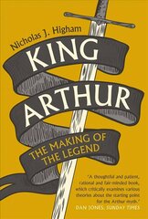 King Arthur: The Making of the Legend цена и информация | Исторические книги | kaup24.ee