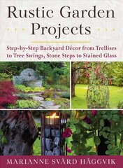 Rustic Garden Projects: Step-by-Step Backyard Decor from Trellises to Tree Swings, Stone Steps to Stained Glass hind ja info | Aiandusraamatud | kaup24.ee