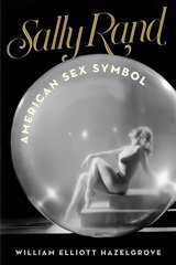 Sally Rand: American Sex Symbol hind ja info | Kunstiraamatud | kaup24.ee