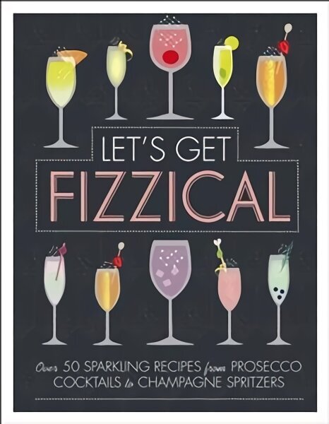 Let's Get Fizzical: Over 50 Bubbly Cocktail Recipes with Prosecco, Champagne, and other Sparkling Wines цена и информация | Retseptiraamatud  | kaup24.ee