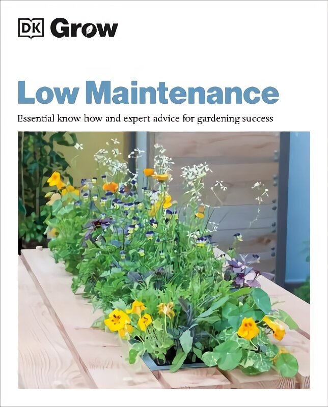 Grow Low Maintenance: Essential Know-how and Expert Advice for Gardening Success hind ja info | Aiandusraamatud | kaup24.ee