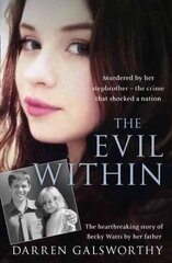 Evil Within: Murdered by Her Stepbrother - the Crime That Shocked a Nation. the Heartbreaking Story of Becky Watts by Her Father hind ja info | Elulooraamatud, biograafiad, memuaarid | kaup24.ee