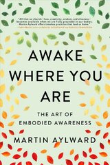 Awake Where You Are: The Art of Embodied Awareness hind ja info | Usukirjandus, religioossed raamatud | kaup24.ee