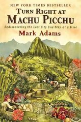 Turn Right At Machu Picchu: Rediscovering the Lost City One Step at a Time hind ja info | Reisiraamatud, reisijuhid | kaup24.ee