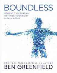 Boundless: Upgrade Your Brain, Optimize Your Body & Defy Aging hind ja info | Eneseabiraamatud | kaup24.ee