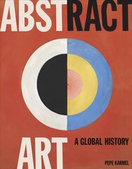 Abstract Art: A Global History цена и информация | Книги об искусстве | kaup24.ee