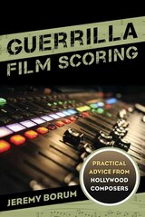 Guerrilla Film Scoring: Practical Advice from Hollywood Composers hind ja info | Kunstiraamatud | kaup24.ee