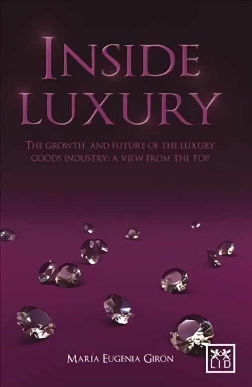 Inside Luxury: The Growth and Future of the Luxury Industry: A View from the Top цена и информация | Majandusalased raamatud | kaup24.ee