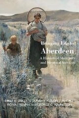 Bringing Life to Aberdeen: A History of Maternity and Neonatal Services цена и информация | Исторические книги | kaup24.ee