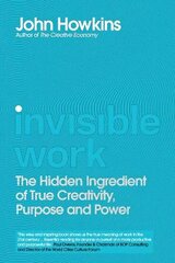 Invisible Work: The Hidden Ingredient of True Creativity, Purpose and Power hind ja info | Majandusalased raamatud | kaup24.ee