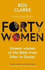Forty Women: Unseen women of the Bible from Eden to Easter hind ja info | Usukirjandus, religioossed raamatud | kaup24.ee