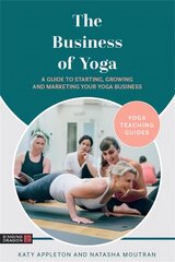 Business of Yoga: A Guide to Starting, Growing and Marketing Your Yoga Business hind ja info | Eneseabiraamatud | kaup24.ee