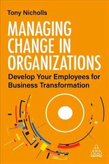 Managing Change in Organizations: Develop Your Employees for Business Transformation hind ja info | Majandusalased raamatud | kaup24.ee