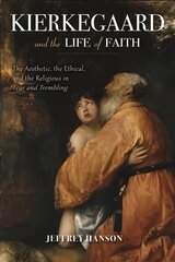 Kierkegaard and the Life of Faith: The Aesthetic, the Ethical, and the Religious in Fear and Trembling цена и информация | Исторические книги | kaup24.ee