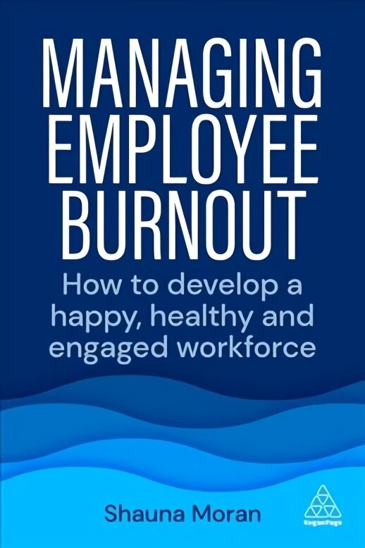 Managing Employee Burnout: How to Develop A Happy, Healthy and Engaged Workforce цена и информация | Majandusalased raamatud | kaup24.ee