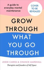 How to Grow Through What You Go Through: Mental maintenance for modern lives hind ja info | Eneseabiraamatud | kaup24.ee