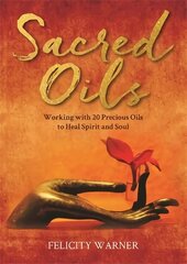 Sacred Oils: Working with 20 Precious Oils to Heal Spirit and Soul hind ja info | Eneseabiraamatud | kaup24.ee