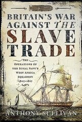 Britain's War Against the Slave Trade: The Operations of the Royal Navy's West Africa Squadron 1807-1867 hind ja info | Ajalooraamatud | kaup24.ee