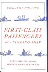 First-Class Passengers on a Sinking Ship: Elite Politics and the Decline of Great Powers hind ja info | Ajalooraamatud | kaup24.ee