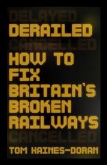 Derailed: How to Fix Britain's Broken Railways hind ja info | Reisiraamatud, reisijuhid | kaup24.ee