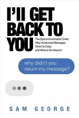 I'll Get Back to You: The Dyscommunication Crisis: Why Unreturned Messages Drive Us Crazy and What to Do About It hind ja info | Eneseabiraamatud | kaup24.ee