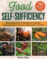 Food Self-Sufficiency: Basic Permaculture Techniques for Vegetable Gardening, Keeping Chickens, Raising Bees, and More hind ja info | Aiandusraamatud | kaup24.ee