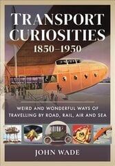 Transport Curiosities, 1850 1950: Weird and Wonderful Ways of Travelling by Road, Rail, Air and Sea hind ja info | Reisiraamatud, reisijuhid | kaup24.ee