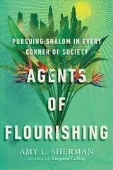 Agents of Flourishing - Pursuing Shalom in Every Corner of Society: Pursuing Shalom in Every Corner of Society цена и информация | Духовная литература | kaup24.ee
