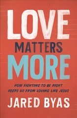 Love Matters More: How Fighting to Be Right Keeps Us from Loving Like Jesus hind ja info | Usukirjandus, religioossed raamatud | kaup24.ee