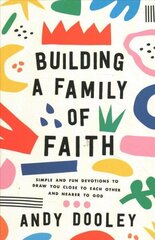 Building a Family of Faith: Simple and Fun Devotions to Draw You Close to Each Other and Nearer to God цена и информация | Духовная литература | kaup24.ee