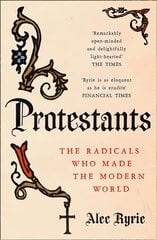 Protestants: The Radicals Who Made the Modern World hind ja info | Usukirjandus, religioossed raamatud | kaup24.ee