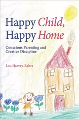 Happy Child, Happy Home: Conscious Parenting and Creative Discipline hind ja info | Eneseabiraamatud | kaup24.ee