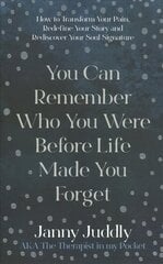 You Can Remember Who You Were Before Life Made You Forget: How to Transform Your Pain, Redefine Your Story and Rediscover Your Soul Signature hind ja info | Eneseabiraamatud | kaup24.ee