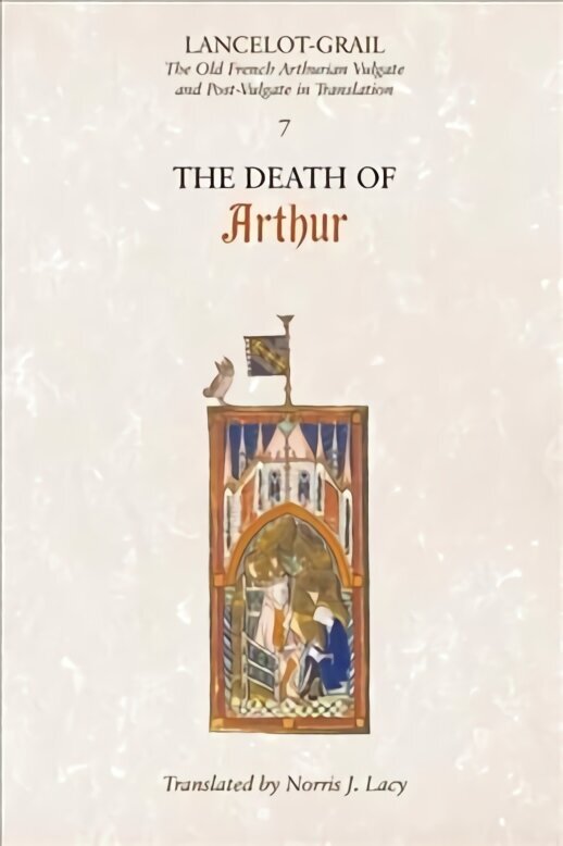 Lancelot-Grail: 7. The Death of Arthur: The Old French Arthurian Vulgate and Post-Vulgate in Translation, v. 7, The Death of Arthur hind ja info | Ajalooraamatud | kaup24.ee